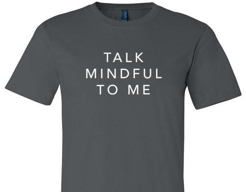 TALK MINDFUL TO ME TEE