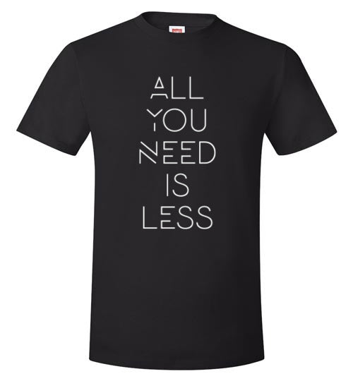 ALL YOU NEED IS LESS TEE