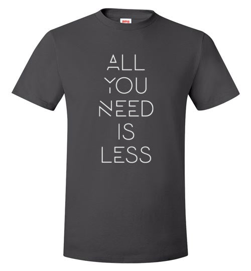 ALL YOU NEED IS LESS TEE