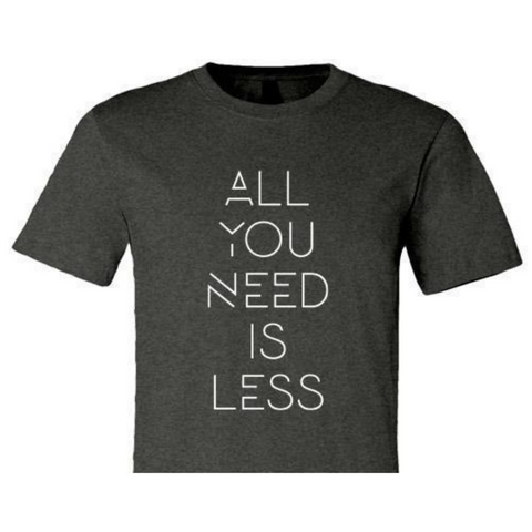 ALL YOU NEED IS LESS TEE